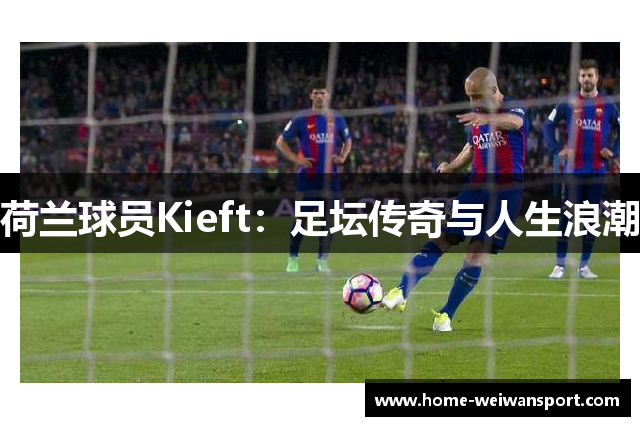 荷兰球员Kieft：足坛传奇与人生浪潮